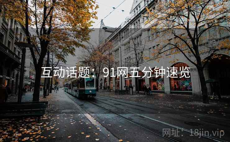 互动话题：91网五分钟速览